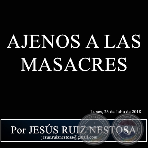 AJENOS A LAS MASACRES - Por JESÚS RUIZ NESTOSA - Lunes, 23 de Julio de 2018